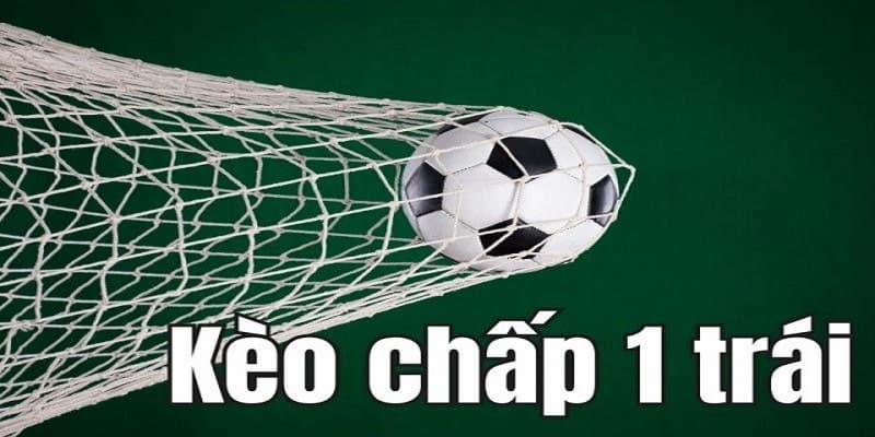 Tổng quan về kèo chấp 1 trái trong cá cược bóng đá